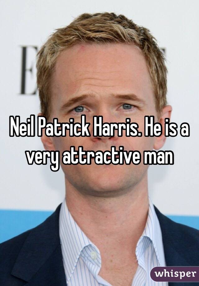 Neil Patrick Harris. He is a very attractive man