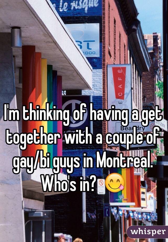 I'm thinking of having a get together with a couple of gay/bi guys in Montreal. Who's in?  😋