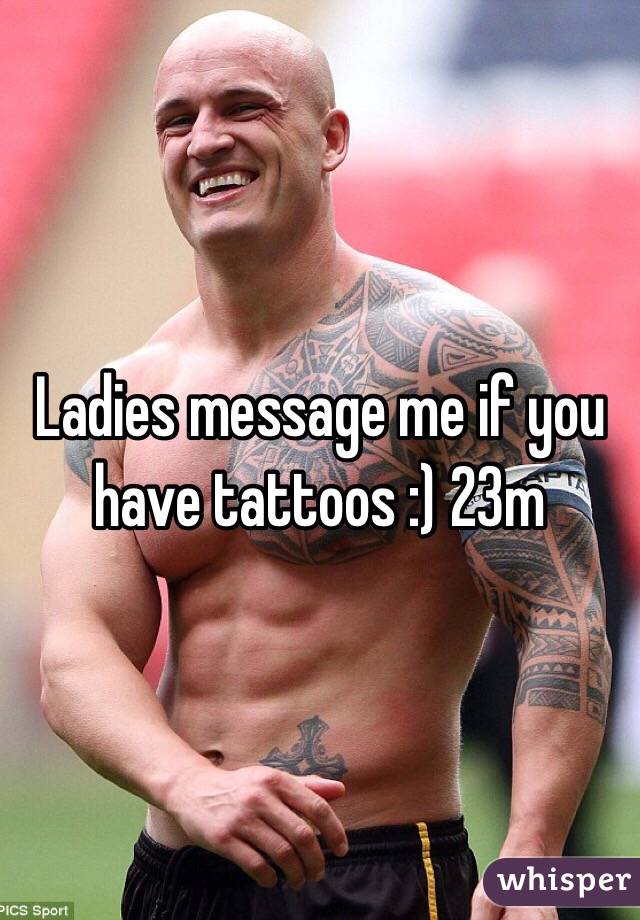 Ladies message me if you have tattoos :) 23m