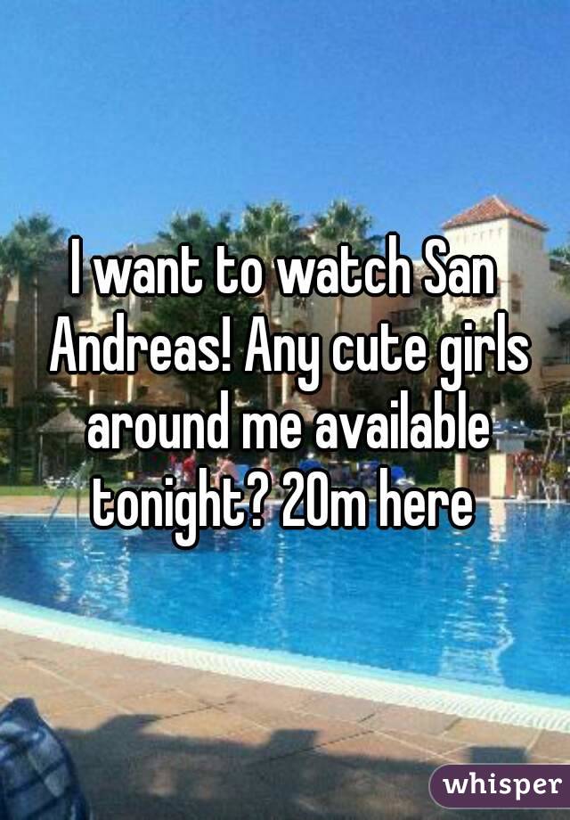 I want to watch San Andreas! Any cute girls around me available tonight? 20m here 