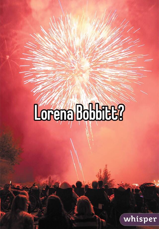 Lorena Bobbitt?