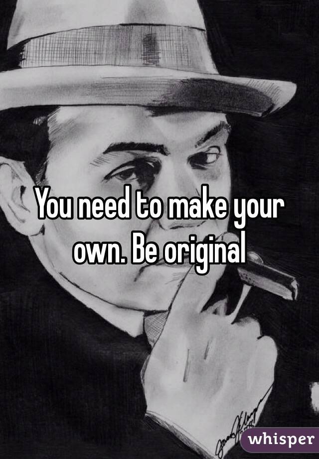 You need to make your own. Be original