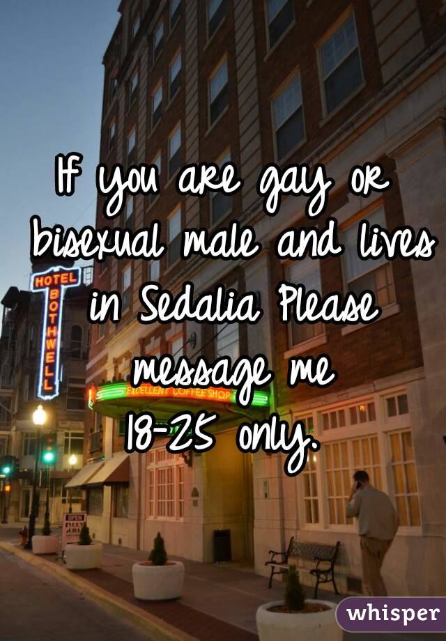 If you are gay or bisexual male and lives in Sedalia Please message me
18-25 only.