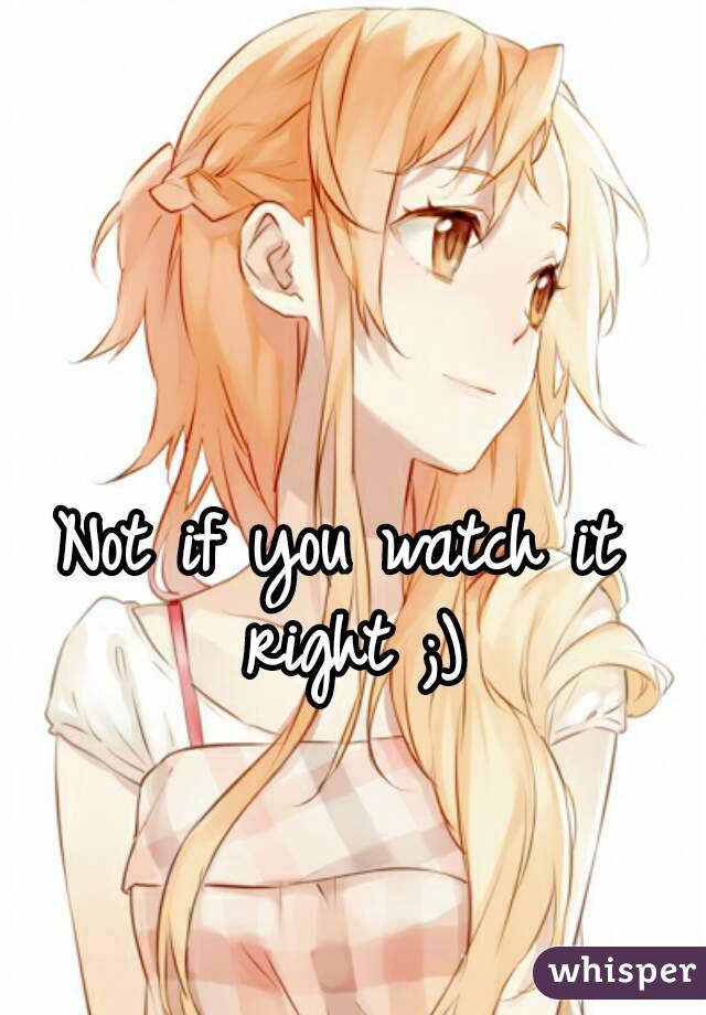 Not if you watch it right ;)