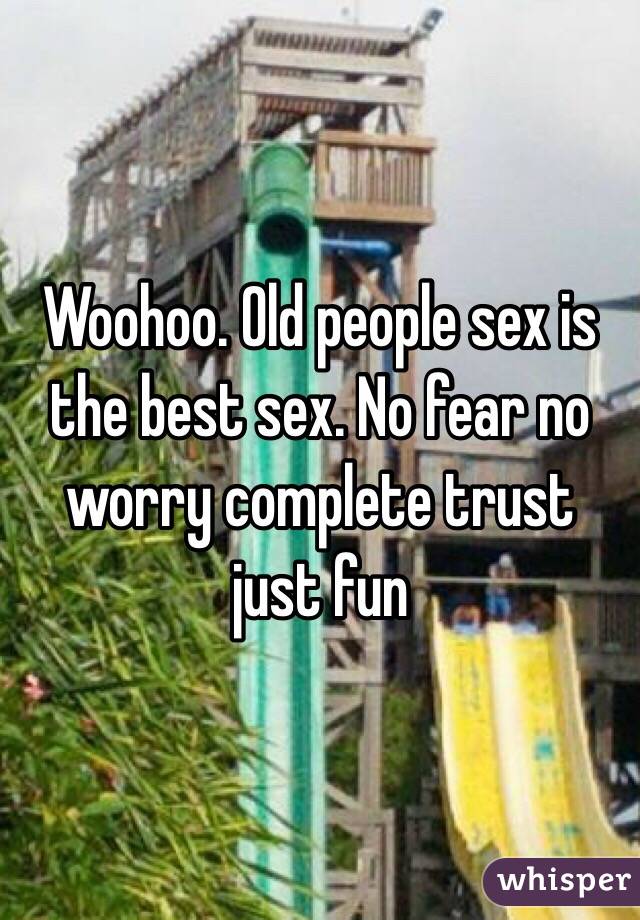 Woohoo. Old people sex is the best sex. No fear no worry complete trust just fun