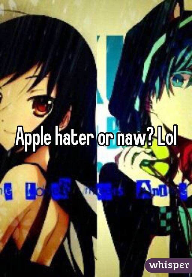 Apple hater or naw? Lol