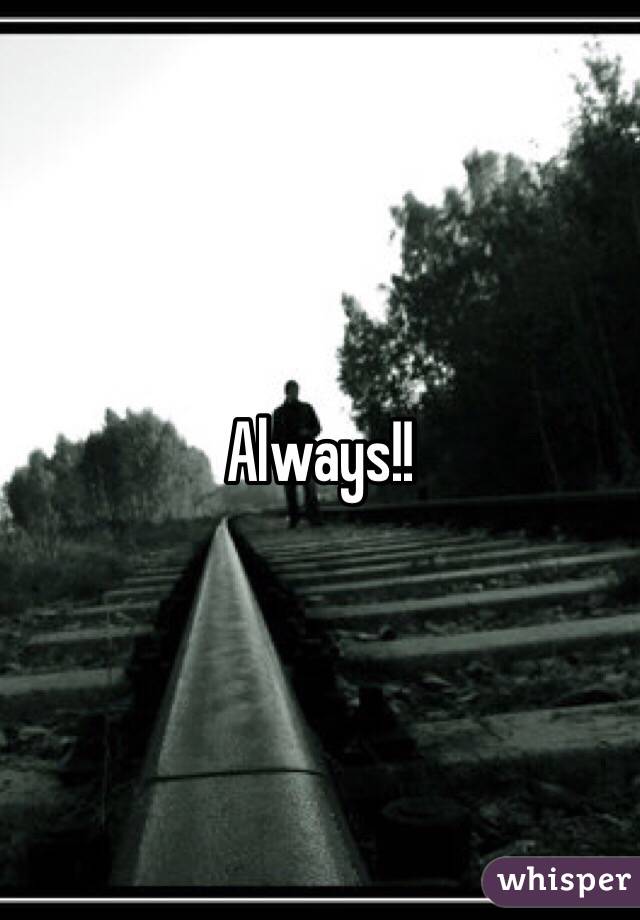 Always!!