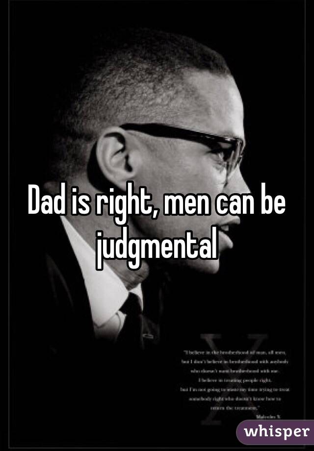 Dad is right, men can be judgmental 