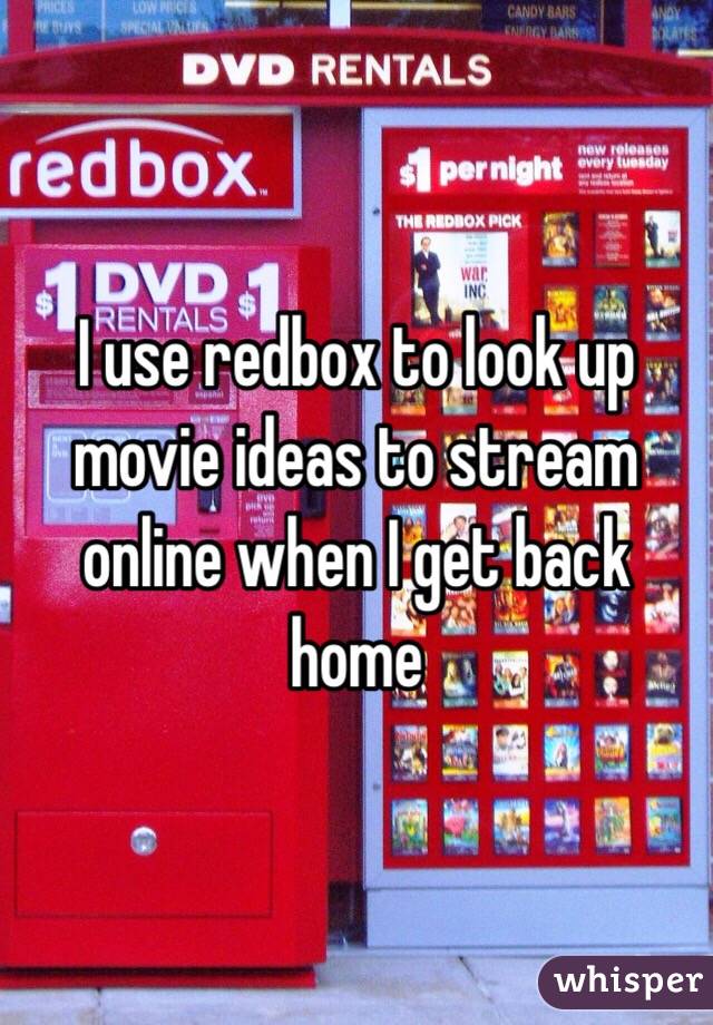 I use redbox to look up movie ideas to stream online when I get back home 