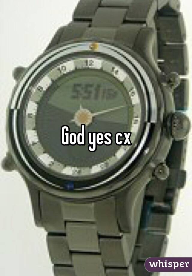 God yes cx