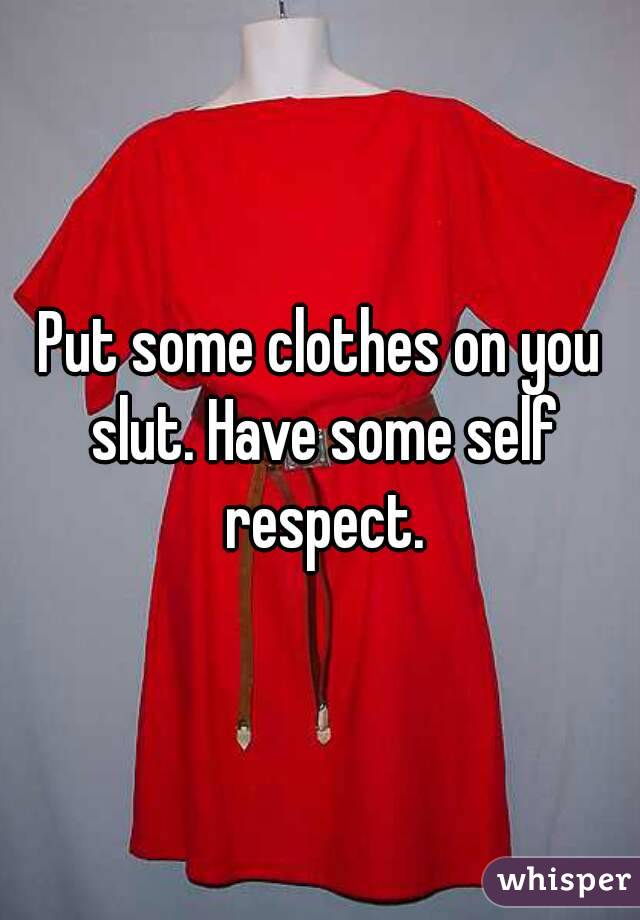 Put some clothes on you slut. Have some self respect.