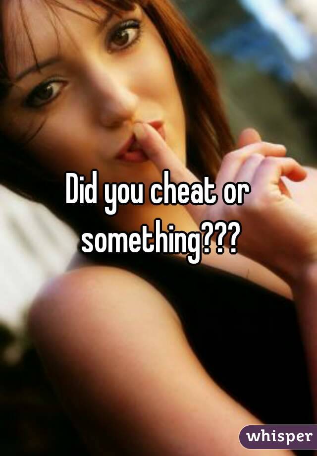 Did you cheat or something???
