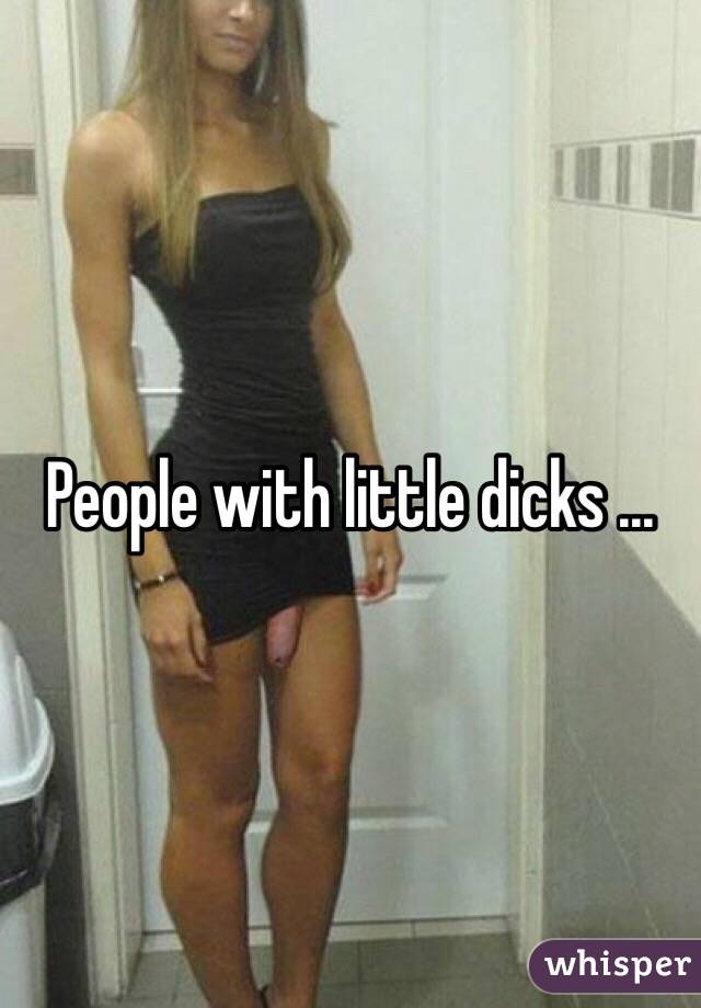 People with little dicks ...