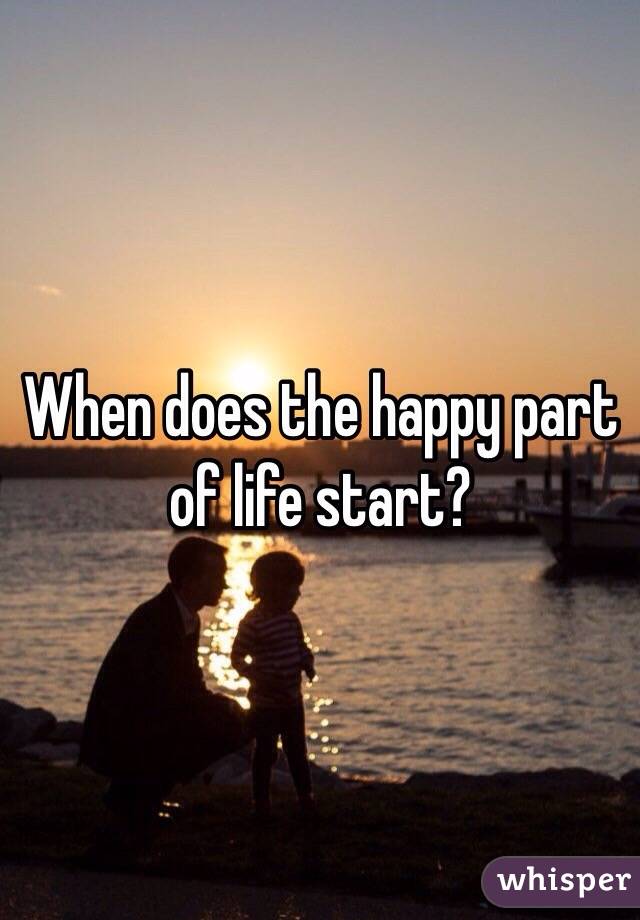 When does the happy part of life start?