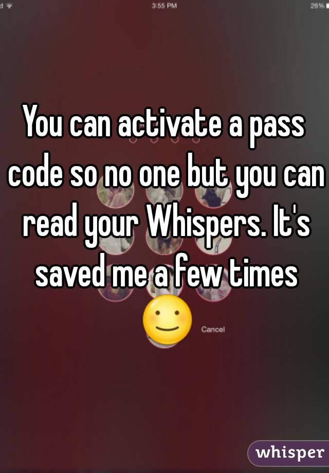 You can activate a pass code so no one but you can read your Whispers. It's saved me a few times ☺