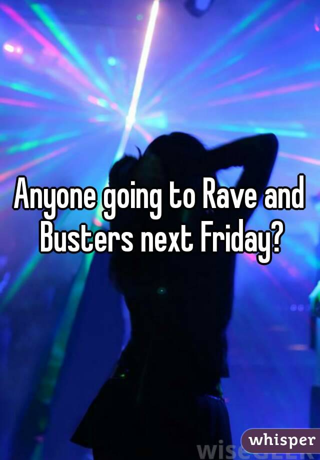 Anyone going to Rave and Busters next Friday?