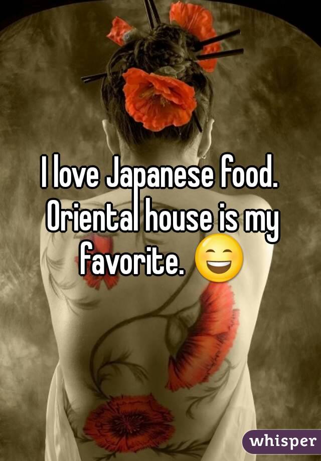 I love Japanese food. Oriental house is my favorite. 😄