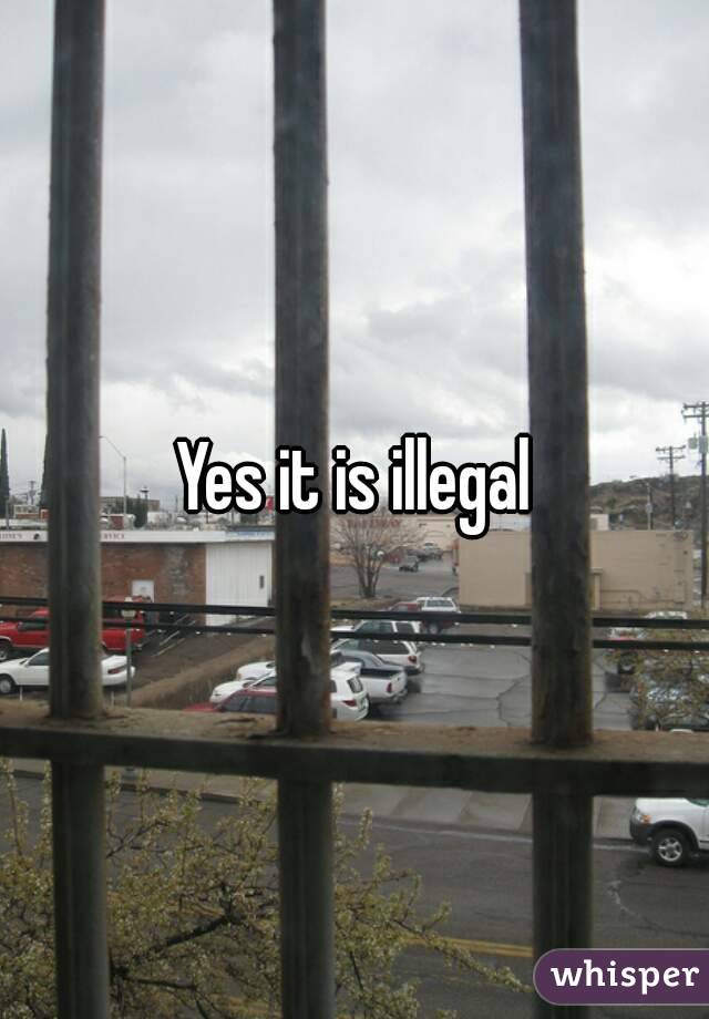 Yes it is illegal