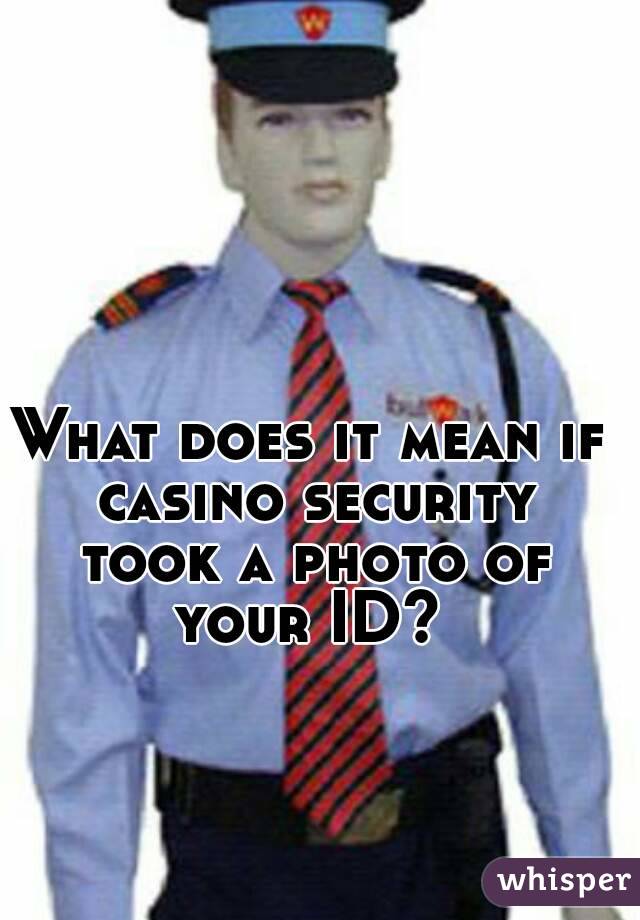 What does it mean if casino security took a photo of your ID? 