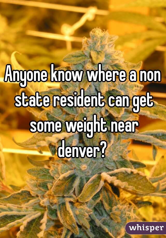 Anyone know where a non state resident can get some weight near denver? 