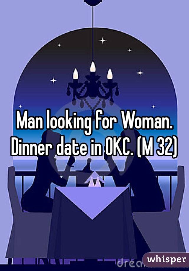 Man looking for Woman. Dinner date in OKC. (M 32)