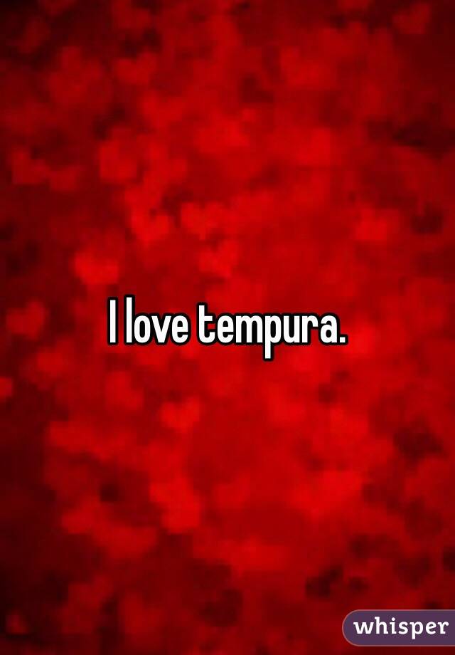 I love tempura.