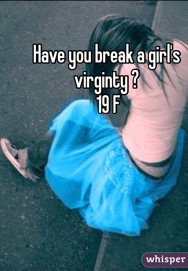 Have you break a girl's virginty ?
 19 F