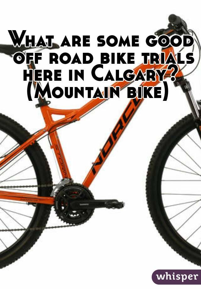 What are some good off road bike trials here in Calgary? 
(Mountain bike) 