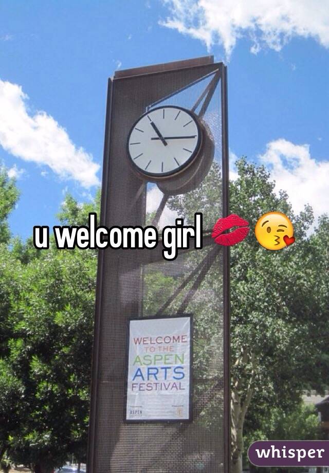 u welcome girl 💋😘 