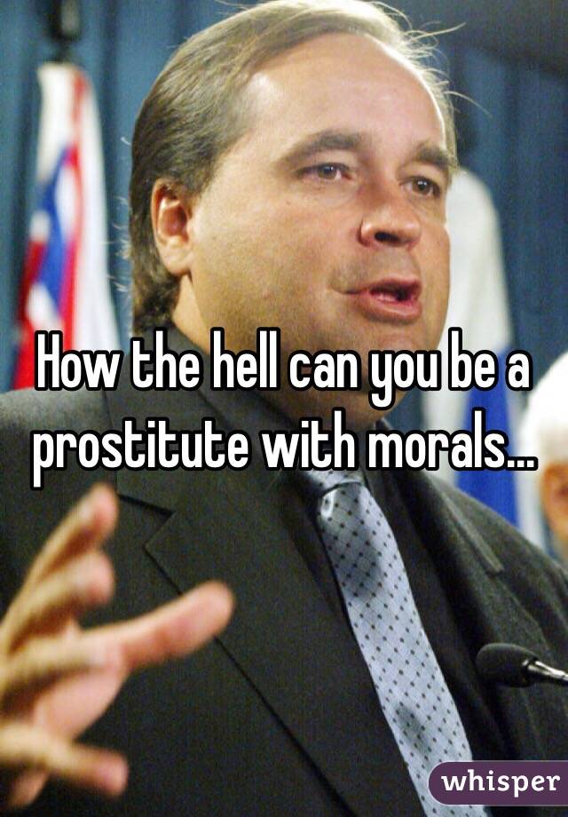 How the hell can you be a prostitute with morals...