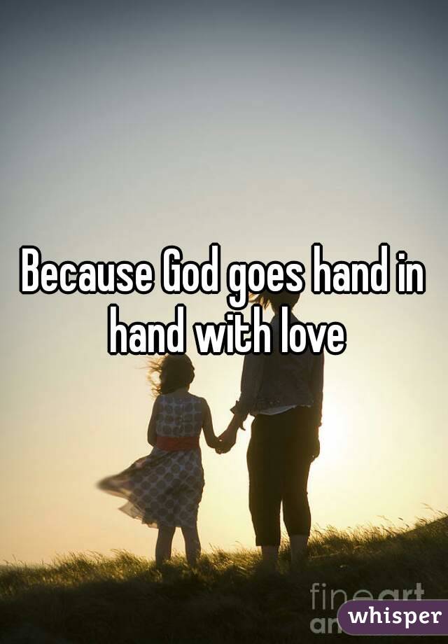 Because God goes hand in hand with love