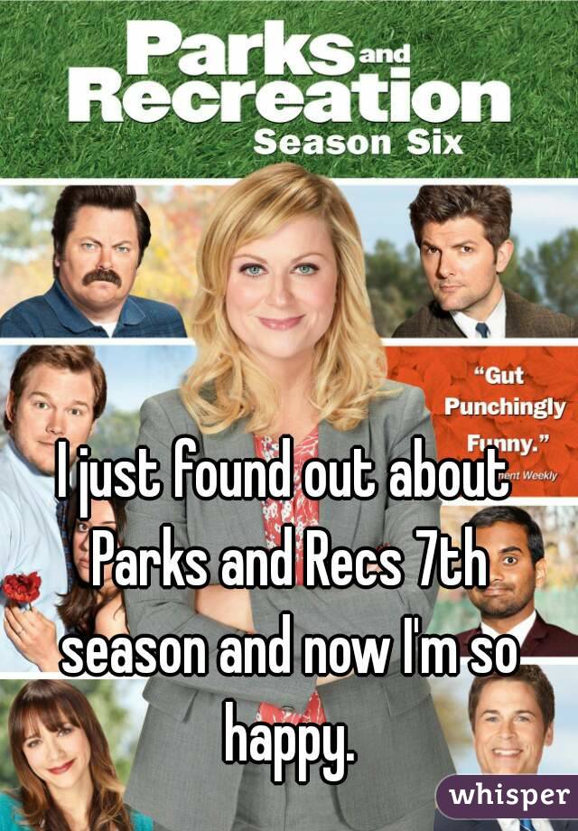 I just found out about Parks and Recs 7th season and now I'm so happy.