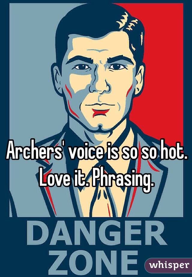 Archers' voice is so so hot. Love it. Phrasing. 