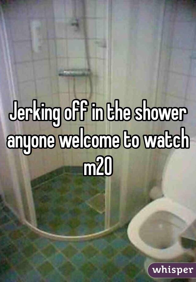 Jerking off in the shower anyone welcome to watch m20