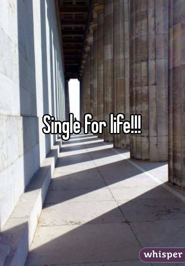Single for life!!!