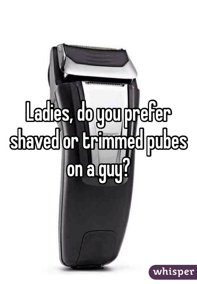 Ladies, do you prefer shaved or trimmed pubes on a guy?
