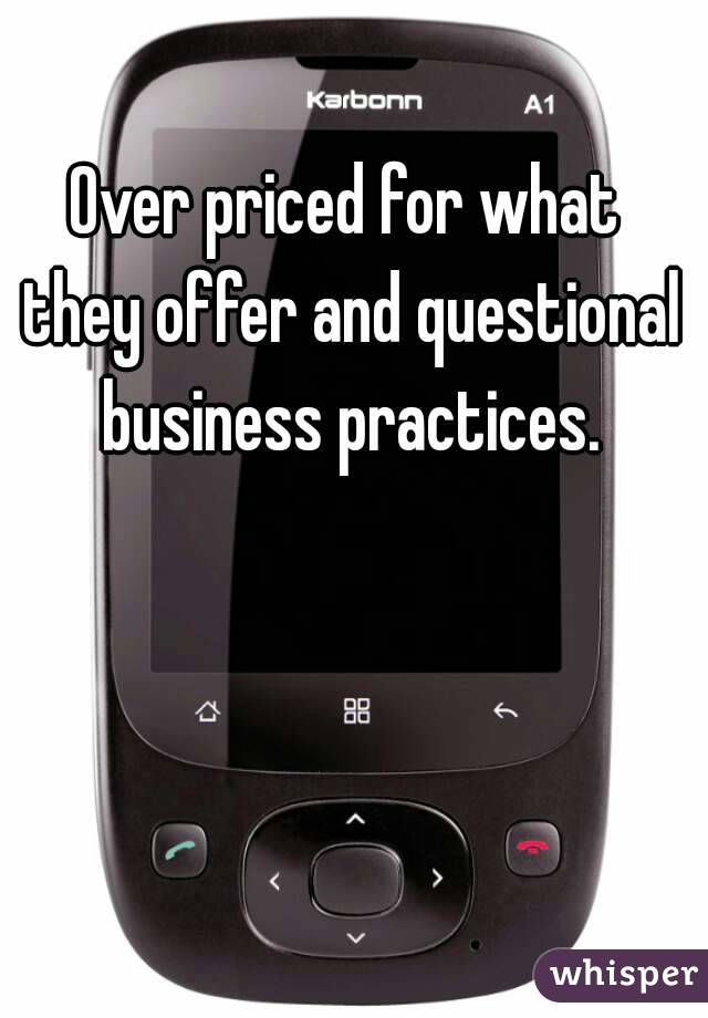 Over priced for what they offer and questional business practices.