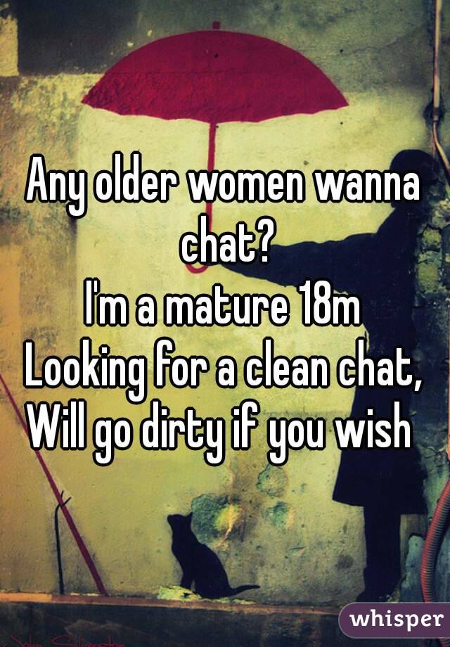 Any older women wanna chat?
I'm a mature 18m
Looking for a clean chat,
Will go dirty if you wish 
