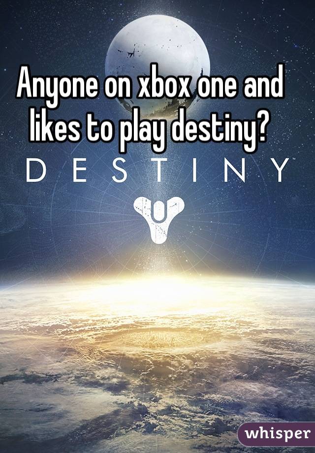 Anyone on xbox one and likes to play destiny?
