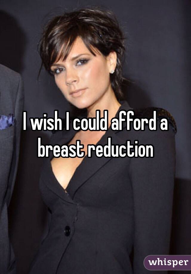 I wish I could afford a breast reduction 