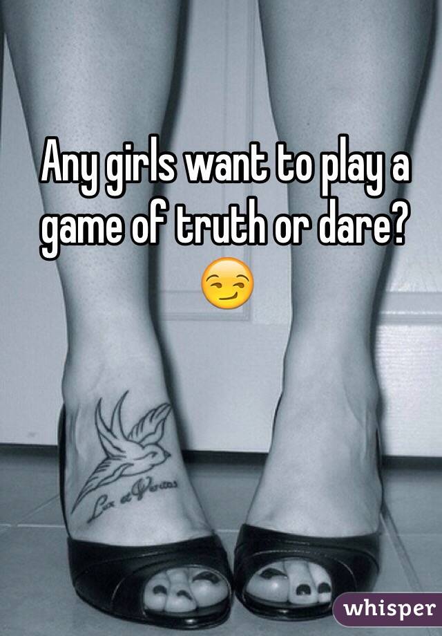 Any girls want to play a game of truth or dare? 😏
