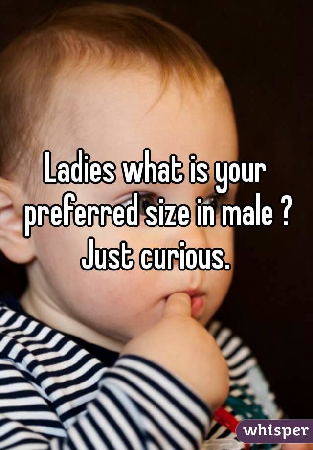 Ladies what is your preferred size in male ? Just curious. 