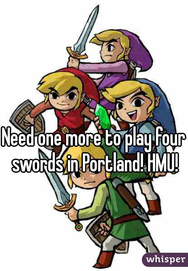 Need one more to play four swords in Portland! HMU!