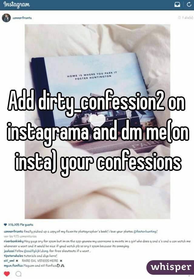 Add dirty_confession2 on instagrama and dm me(on insta) your confessions
