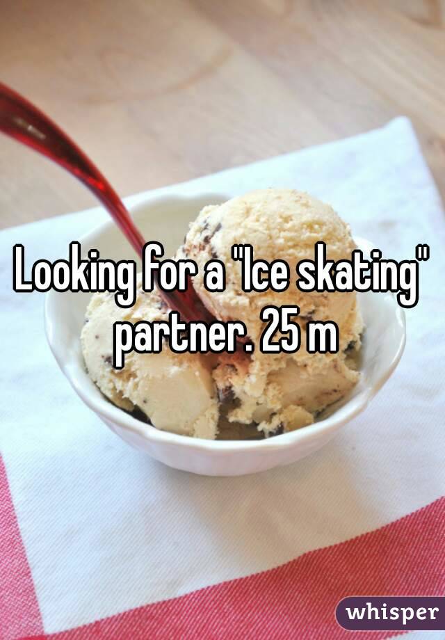Looking for a "Ice skating" partner. 25 m