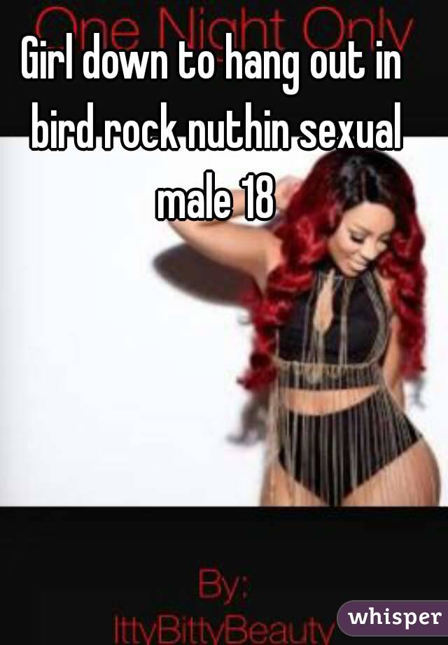Girl down to hang out in bird rock nuthin sexual male 18