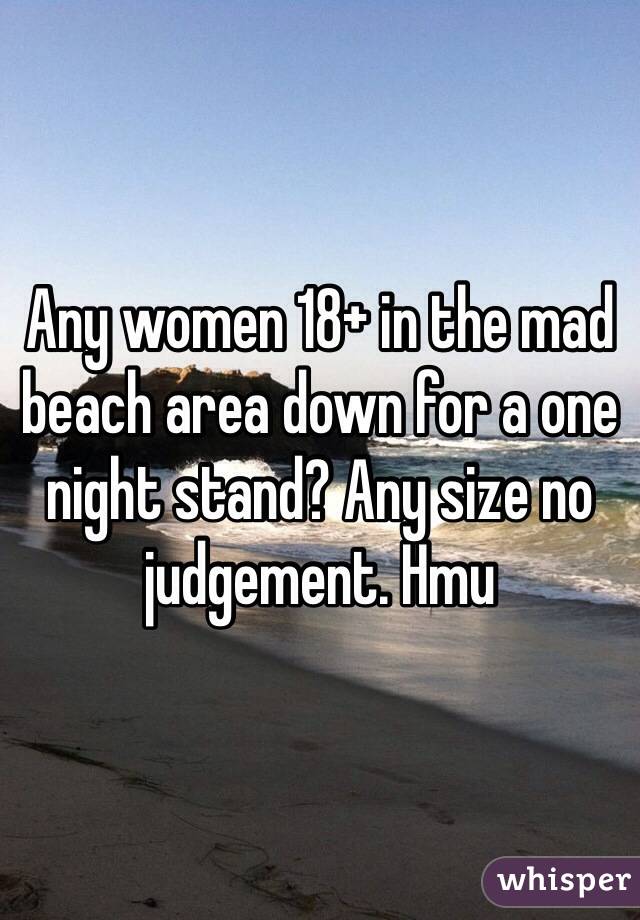 Any women 18+ in the mad beach area down for a one night stand? Any size no judgement. Hmu