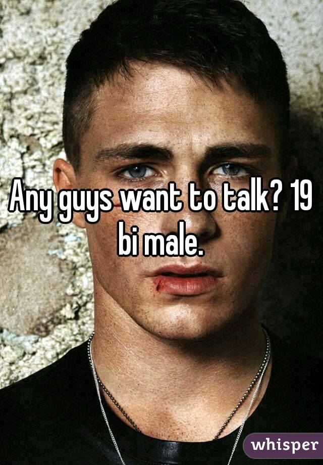 Any guys want to talk? 19 bi male. 