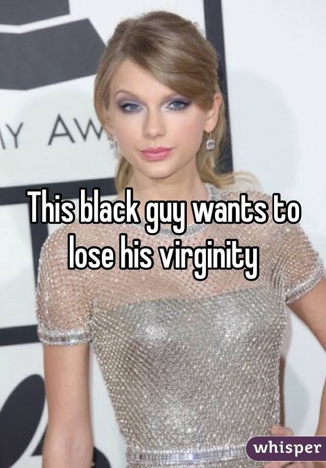 This black guy wants to lose his virginity 