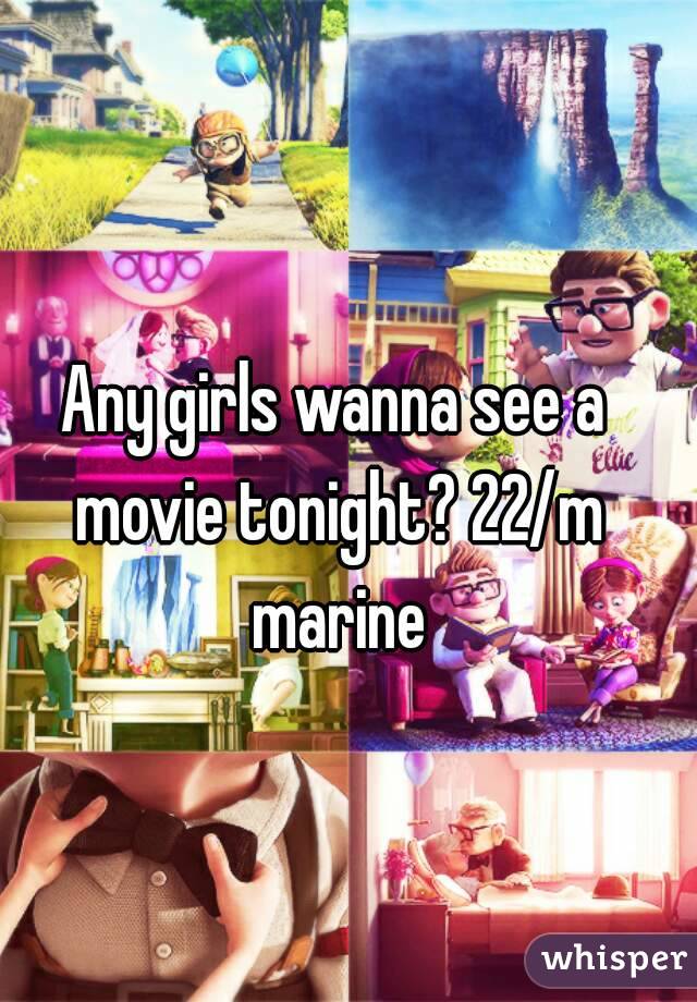 Any girls wanna see a movie tonight? 22/m marine